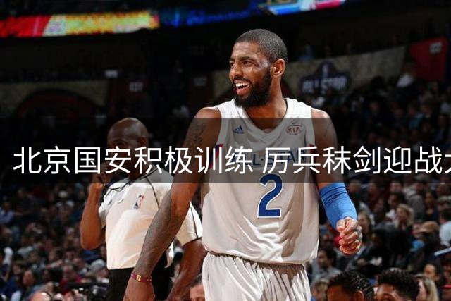 北京国安积极训练 厉兵秣剑迎战大连