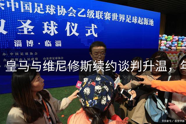 皇马与维尼修斯续约谈判升温，年薪报价上调仍存分歧