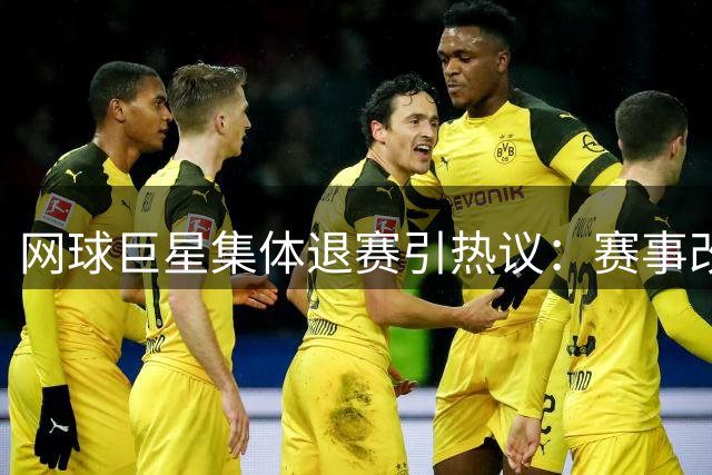 网球巨星集体退赛引热议：赛事改革遭球员炮轰 奖金激励成笑话