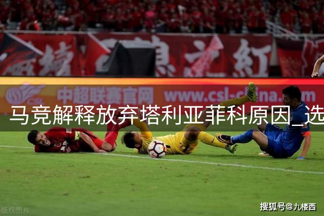 马竞解释放弃塔利亚菲科原因 选择提拔青训小将